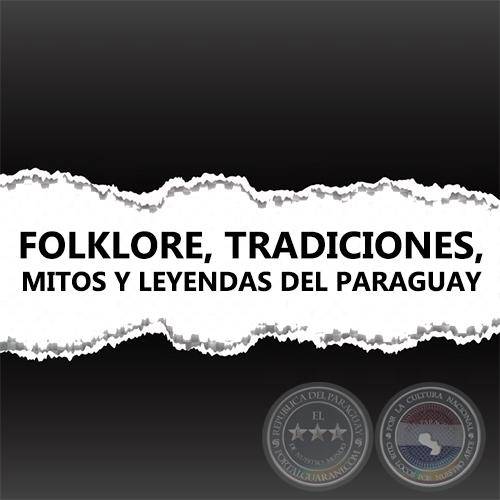 FOLKLORE, TRADICIONES, MITOS Y LEYENDAS DEL PARAGUAY - COMPILACIÓN Y BIBLIOGRAFÍA RECOMENDADA